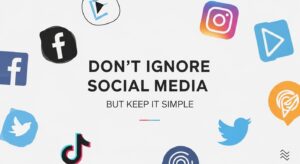 Don’t Ignore Social Media But Keep It Simple
